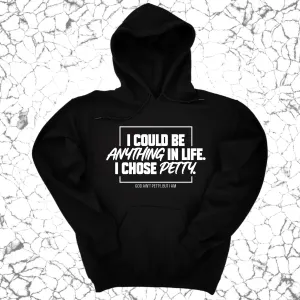 I could be anything in life. I chose petty Unisex Hoodie